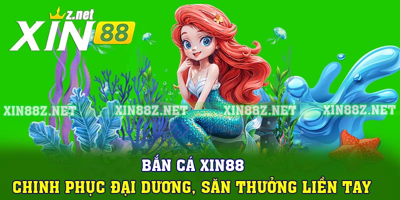 Bắn Cá XIN88 – Chinh Phục Đại Dương, Săn Thưởng Liền Tay