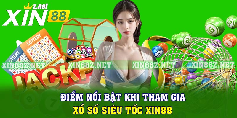 Điểm nổi bật khi tham gia xổ số siêu tốc XIN88