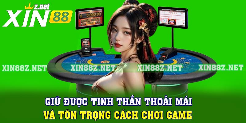Giữ được tinh thần thoải mái và tôn trọng cách chơi game