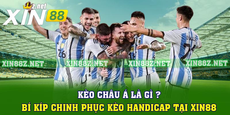Kèo Châu Á Là Gì ? Bí Kíp Chinh Phục Kèo Handicap Tại Xin88
