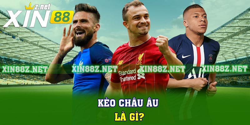 Kèo châu Âu là gì?