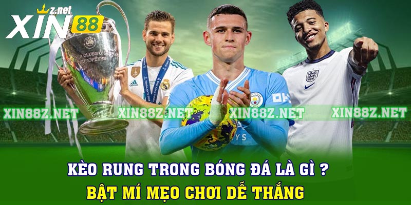 Kèo Rung Trong Bóng Đá Là Gì ? Bật Mí Mẹo Chơi Dễ Thắng