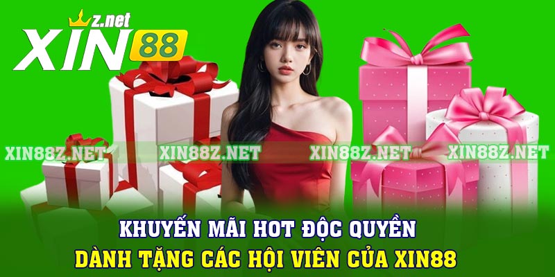 Khuyến mãi hot độc quyền dành tặng các hội viên của XIN88