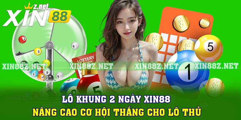 Lô Khung 2 Ngày Xin88 - Nâng Cao Cơ Hội Thắng Cho Lô Thủ