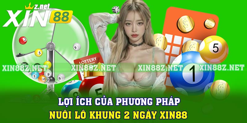 Lợi ích của phương pháp nuôi lô khung 2 ngày XIN88