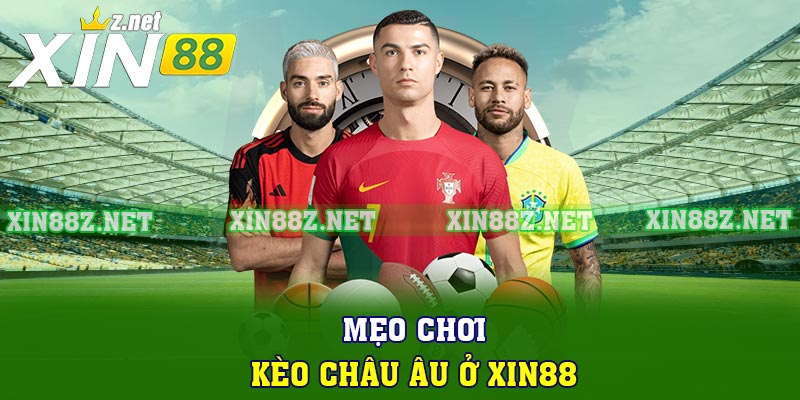 Mẹo chơi kèo châu Âu ở XIN88