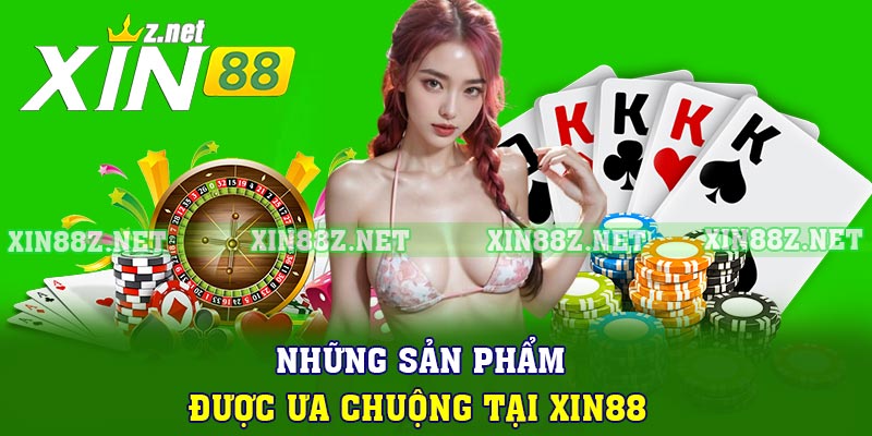 Những sản phẩm được ưa chuộng tại Xin88