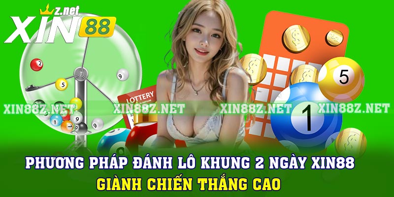 Phương pháp đánh lô khung 2 ngày XIN88 giành chiến thắng cao
