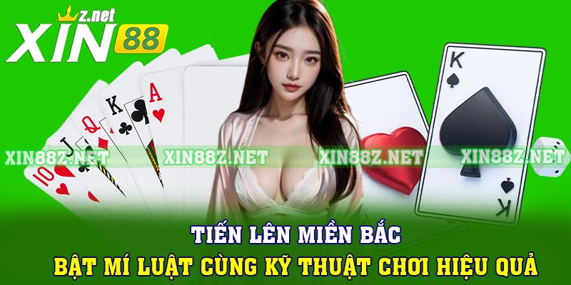Tiến Lên Miền Bắc - Bật Mí Luật Cùng Kỹ Thuật Chơi Hiệu Quả