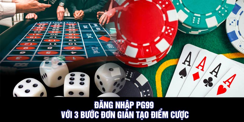Đăng nhập PG99 với 3 bước đơn giản tạo điểm cược