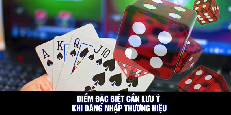 Điểm đặc biệt cần lưu ý khi đăng nhập thương hiệu