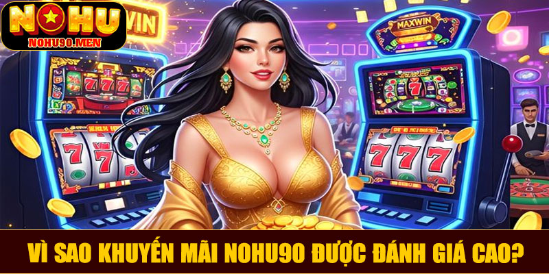 Vì sao khuyến mãi NOHU90 được đánh giá cao?