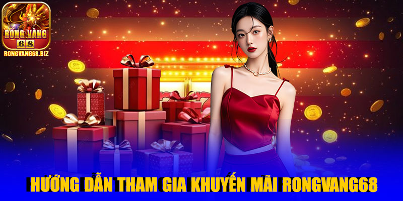 Hướng dẫn tham gia khuyến mãi Rongvang68