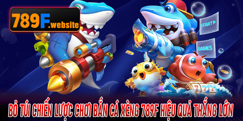 Bỏ túi chiến lược chơi Bắn Cá Xèng 789F hiệu quả thắng lớn