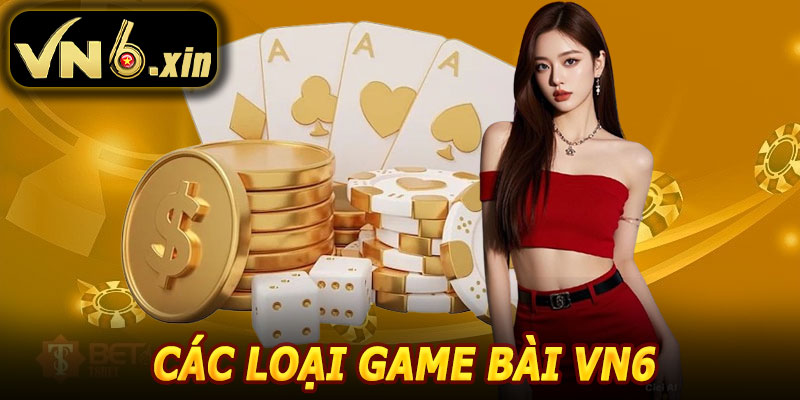 Các Loại Game Bài VN6 Phổ Biến