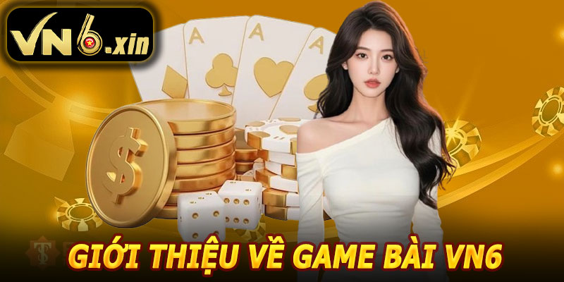 Giới Thiệu Chung Về Game Bài VN6