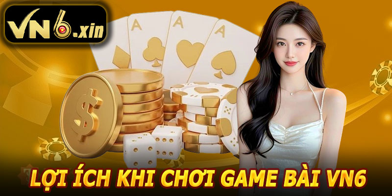 Lợi Ích Khi Tham Gia Game Bài VN6