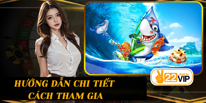 Hướng dẫn chi tiết cách tham gia Bắn cá xèng 22vip từ bước đăng nhập đến săn cá hiệu quả